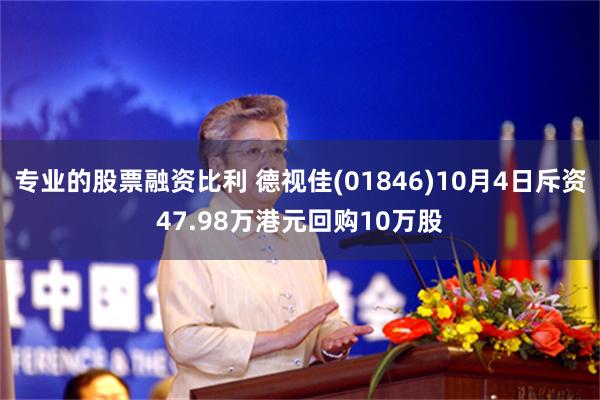 专业的股票融资比利 德视佳(01846)10月4日斥资47.98万港元回购10万股