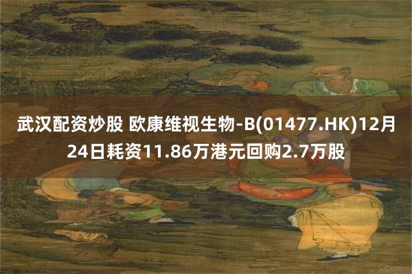 武汉配资炒股 欧康维视生物-B(01477.HK)12月24日耗资11.86万港元回购2.7万股